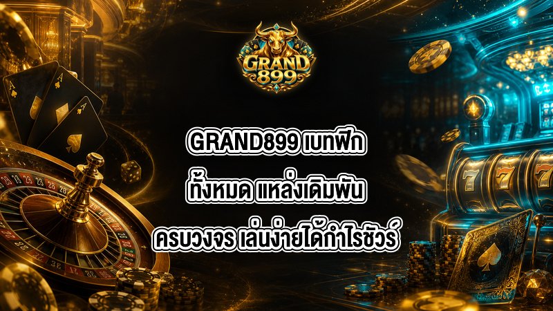 GRAND899 เบทฟิกทั้งหมด