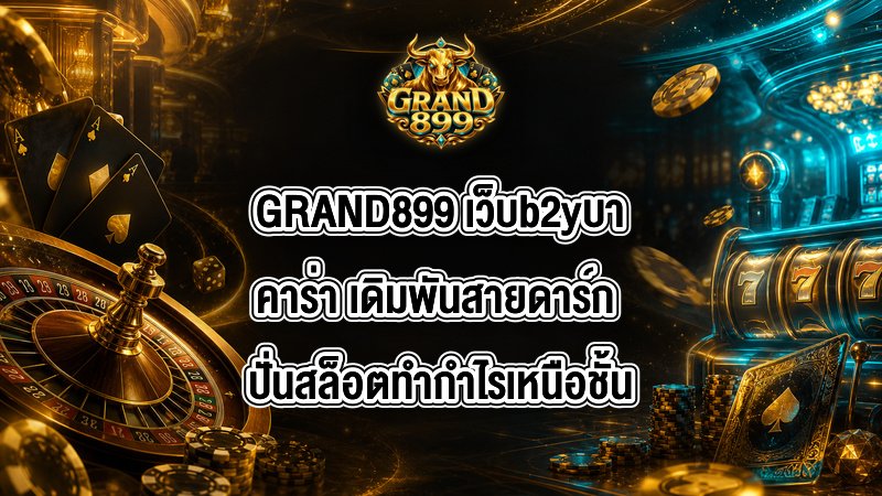 GRAND899 เว็บb2yบาคาร่า